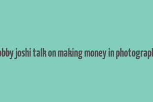 bobby joshi talk on making money in photography