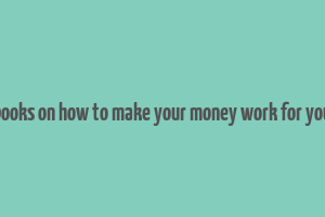 books on how to make your money work for you