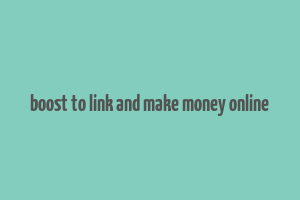 boost to link and make money online