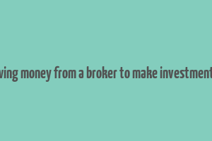 borrowing money from a broker to make investment name