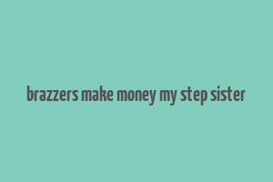 brazzers make money my step sister