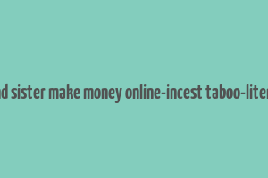 brother and sister make money online-incest taboo-literotica.com