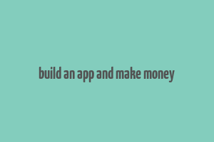 build an app and make money