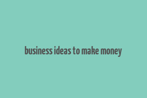 business ideas to make money