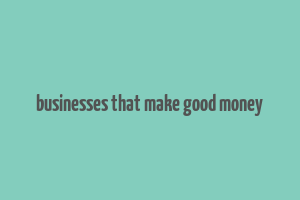 businesses that make good money