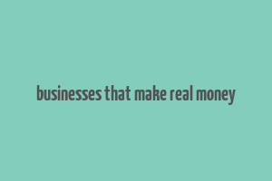 businesses that make real money