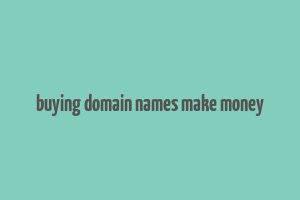 buying domain names make money