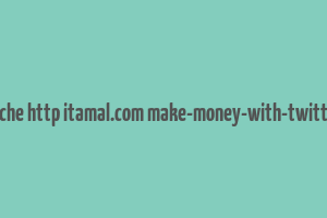 cache http itamal.com make-money-with-twitter