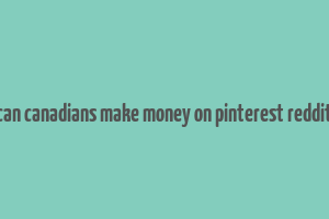 can canadians make money on pinterest reddit