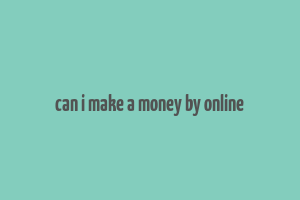 can i make a money by online