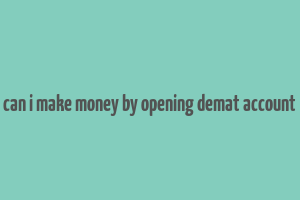 can i make money by opening demat account