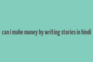 can i make money by writing stories in hindi