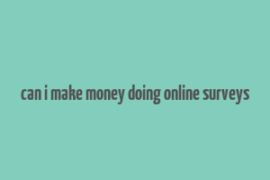 can i make money doing online surveys