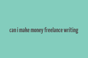 can i make money freelance writing