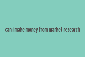 can i make money from market research