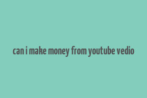 can i make money from youtube vedio