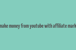 can i make money from youtube with affiliate marketing