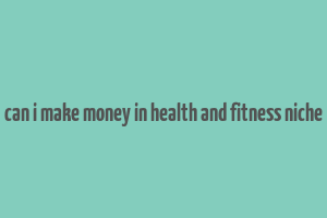 can i make money in health and fitness niche