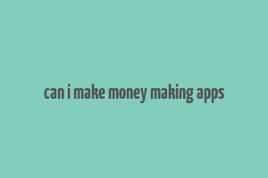 can i make money making apps