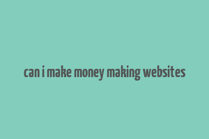 can i make money making websites