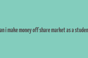 can i make money off share market as a student