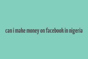 can i make money on facebook in nigeria