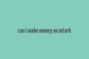 can i make money on mturk