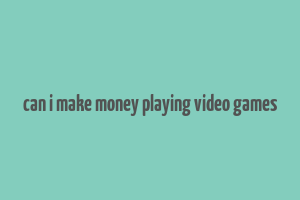 can i make money playing video games