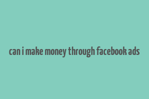 can i make money through facebook ads