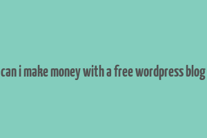 can i make money with a free wordpress blog