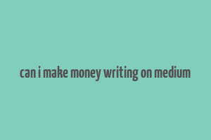 can i make money writing on medium