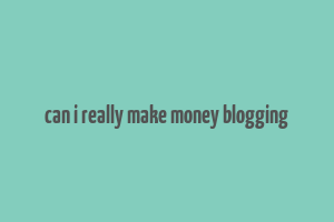 can i really make money blogging