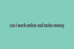 can i work online and make money