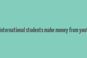 can international students make money from youtube