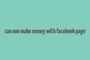 can one make money with facebook page