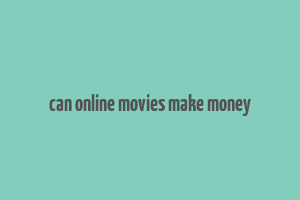 can online movies make money