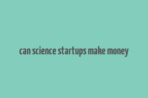 can science startups make money