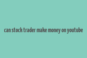 can stock trader make money on youtube