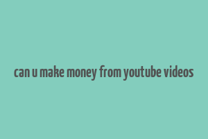 can u make money from youtube videos