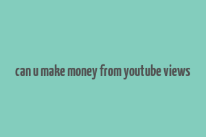 can u make money from youtube views