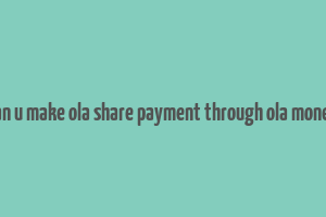 can u make ola share payment through ola money