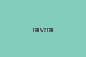 can we can