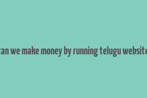 can we make money by running telugu website