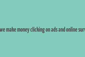 can we make money clicking on ads and online surveys