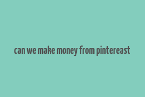 can we make money from pintereast