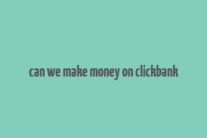 can we make money on clickbank