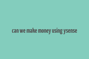 can we make money using ysense