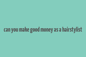 can you make good money as a hairstylist