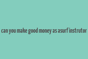 can you make good money as asurf instrutor