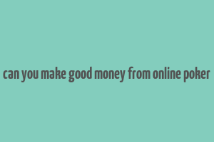 can you make good money from online poker